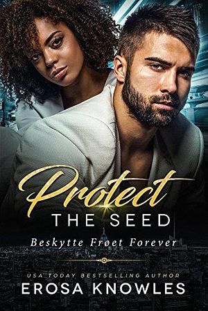 Protect the Seed: Secret Billionaire Romance by Erosa Knowles, Erosa Knowles