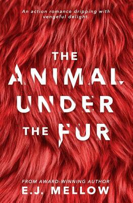 The Animal Under The Fur by E.J. Mellow