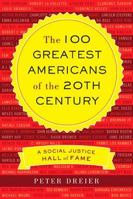 The 100 Greatest Americans of the 20th Century: A Social Justice Hall of Fame by Peter Dreier