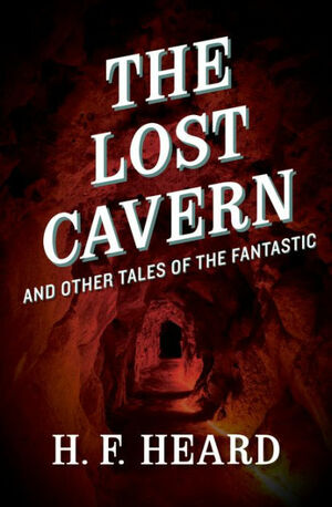The Lost Cavern: And Other Stories of the Fantastic by H.F. Heard