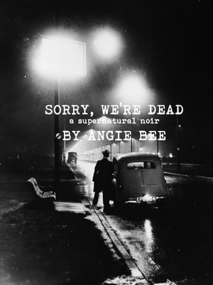 Sorry, We're Dead by Angie Bee