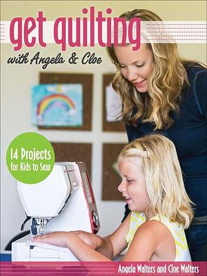 Get Quilting with Angela &amp; Cloe by Angela Walters