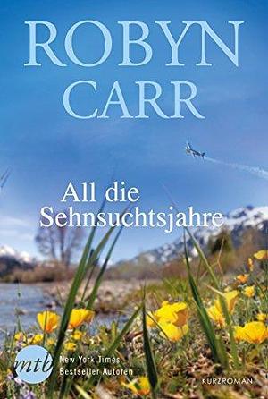 All die Sehnsuchtsjahre by Robyn Carr, Robyn Carr