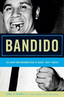 Bandido: The Death and Resurrection of Oscar "Zeta" Acosta by Ilan Stavans