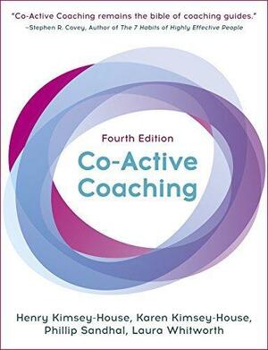 Co-Active Coaching: The proven framework for transformative conversations at work and in life by Henry Kimsey-House, Henry Kimsey-House, Phillip Sandahl, Karen Kimsey-House