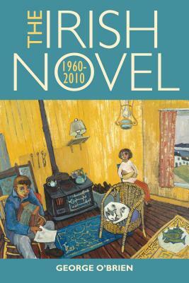 The Irish Novel: 1960-2010 by George O'Brien