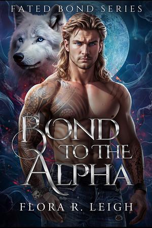 Bond To The Alpha by Flora R. Leigh