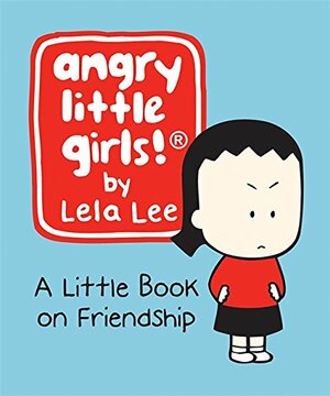 Angry Little Girls: A Little Book on Friendship by Lela Lee