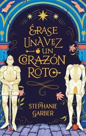 Érase una vez un corazón roto by Stephanie Garber