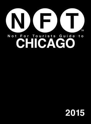 Not for Tourists Guide to Chicago 2015 by Not for Tourists