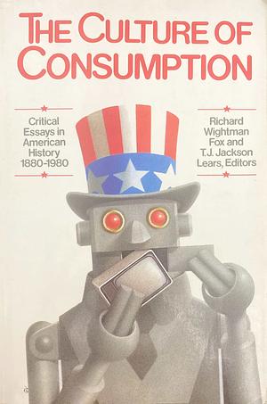 The Culture of Consumption by T.J. Jackson Lears, Richard Wightman Fox