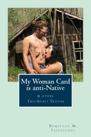 My Woman Card Is Anti-Native, & Other Two-Spirit Truths by Xemiyulu Manibusan Tapepechul