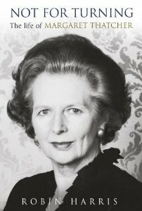 Not for Turning: The Life of Margaret Thatcher by Robin Harris