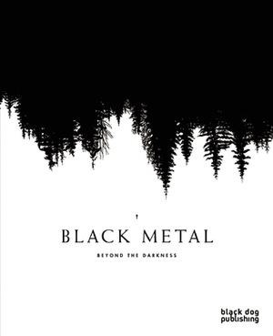 Black Metal: Beyond the Darkness by Jérôme Lefèvre, Hunter Hunt-Hendrix, Diarmuid Hester, Nathan T. Birk, Brandon Stosuy, Tom Howells, Nick Richardson, Louis Pattison