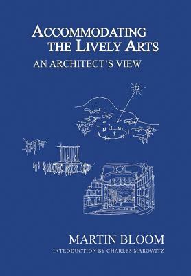 Accommodating the Lively Arts: An Architect's View by Martin Bloom