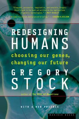 Redesigning Humans: Choosing Our Genes, Changing Our Future by Gregory Stock