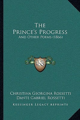 The Prince's Progress and Other Poems by Dante Gabriel Rossetti, Christina Rossetti
