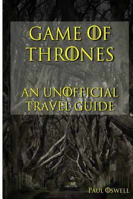 Game of Thrones: An Unofficial Travel Guide by Paul Oswell
