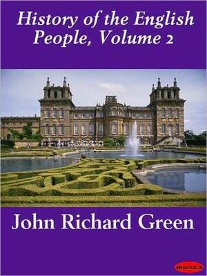 History of the English People, Volume II: The Charter 1216-1307; The Parliament 1307-140 by John Richard Green