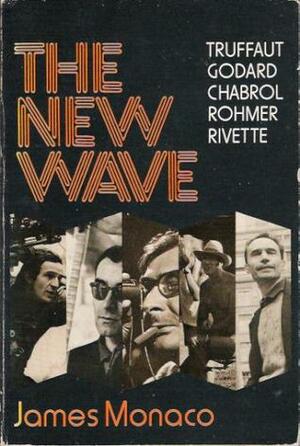 The New Wave: Truffaut, Godard, Chabrol, Rohmer, Rivette by James Monaco