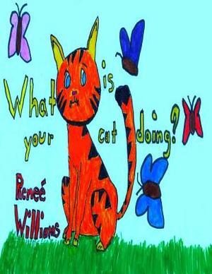 What is your cat doing? by Renee Williams