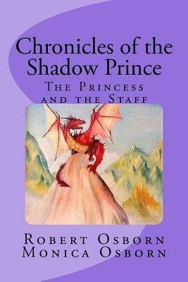 Chronicles of the Shadow Prince: The Princess and the Staff by Robert Osborn, Monica Thomas Osborn