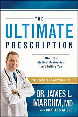 The Ultimate Prescription: What the Medical Profession Isn't Telling You by James L. Marcum, Charles Mills