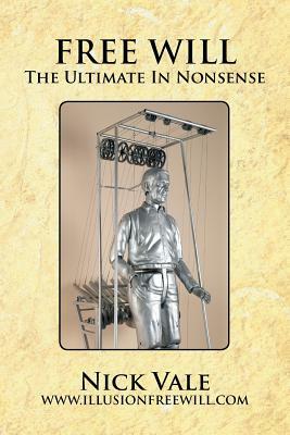 Free Will: The Ultimate in Nonsense by Nick Vale