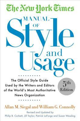 The New York Times Manual of Style and Usage: The Official Style Guide Used by the Writers and Editors of the World's Most Authoritative News Organiza by Allan M. Siegal, William Connolly