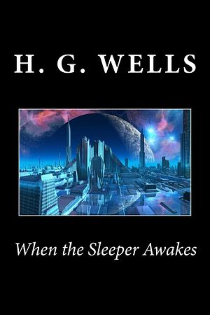 The Sleeper Awakes by H.G. Wells