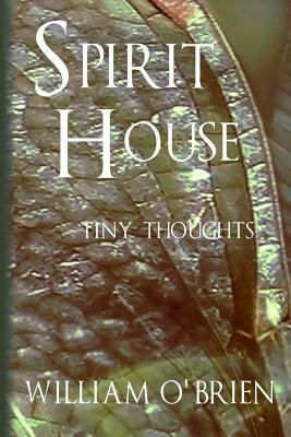 Spirit House - Tiny Thoughts: A collection of tiny thoughts to contemplate - spiritual philosophy by William O'Brien