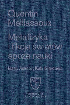 Metafizyka i fikcja światów spoza nauki by Quentin Meillassoux, Alyosha Edlebi