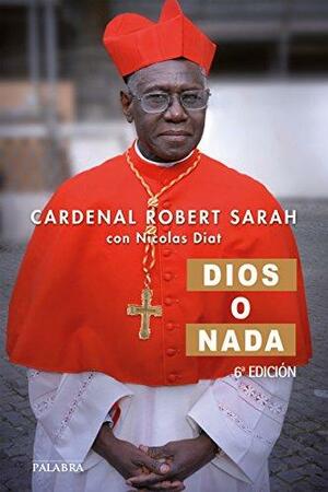 Dios o nada by Robert Sarah, Nicolas Diat