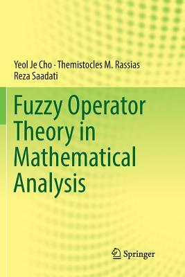 Fuzzy Operator Theory in Mathematical Analysis by Themistocles M. Rassias, Yeol Je Cho, Reza Saadati