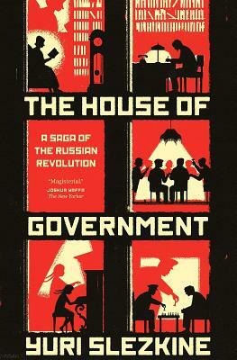 The House of Government: A Saga of the Russian Revolution by Yuri Slezkine