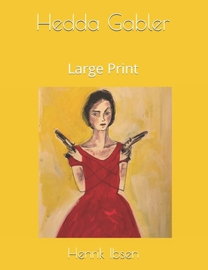 Hedda Gabler: Large Print by Henrik Ibsen