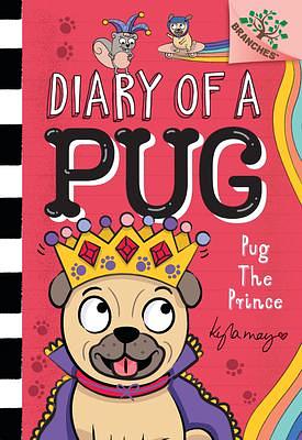 Pug the Prince: A Branches Book (Diary of a Pug #9): A Branches Book by Kyla May