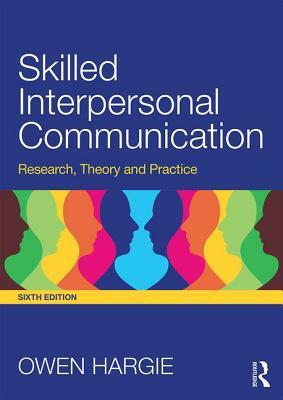 Skilled Interpersonal Communication: Research, Theory and Practice by Owen Hargie