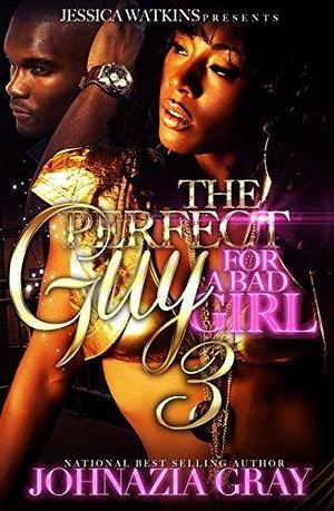 The Perfect Guy For A Bad Girl 3: The Finale by Johnazia Gray, Johnazia Gray