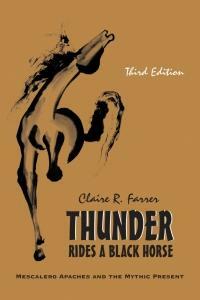 Thunder Rides a Black Horse: Mescalero Apaches and the Mythic Present by Claire R. Farrer