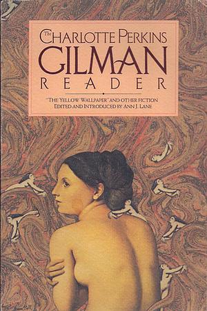 The Charlotte Perkins Gilman Reader: The Yellow Wallpaper, and Other Fiction by Ann J. Lane, Charlotte Perkins Gilman