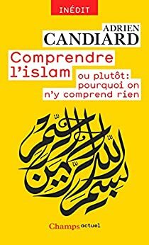 Comprendre l'islam: ou plutôt : pourquoi on n'y comprend rien (Champs actuel) by Adrien Candiard