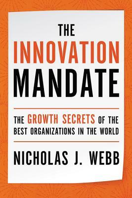 The Innovation Mandate: The Growth Secrets of the Best Organizations in the World by Nicholas Webb