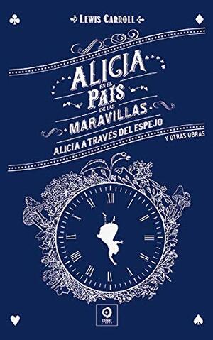 Alicia en el país de las maravillas / A través del espejo y lo que Alicia encontró allí / Fantasmagoría y otros poemas / La caza del snark by Marta Olmos Gil, Lewis Carroll