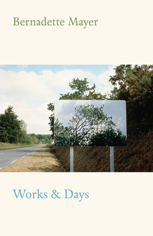 Works & Days by Bernadette Mayer