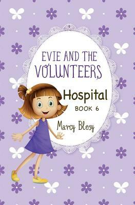 Evie and the Volunteers: Hospital, Book 6 by Marcy Blesy