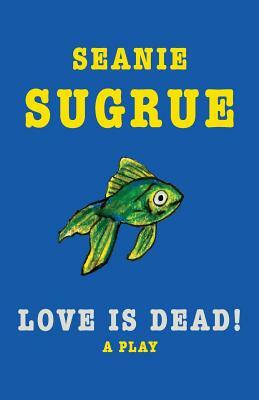 Love Is Dead! by Seanie Sugrue