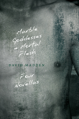 Marble Goddesses and Mortal Flesh by David Madden