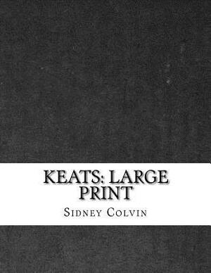Keats: Large Print by Sidney Colvin