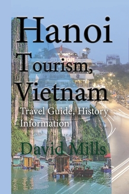 Hanoi Tourism, Vietnam: Travel Guide, History Information by David Mills